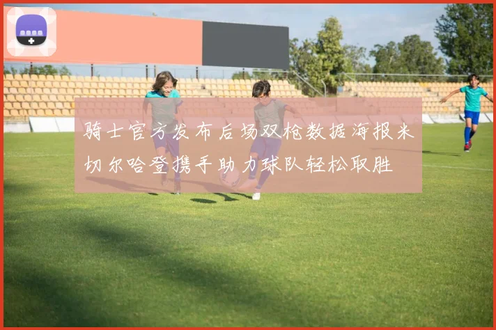 骑士官方发布后场双枪数据海报米切尔哈登携手助力球队轻松取胜