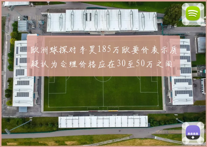 欧洲球探对李昊185万欧要价表示质疑认为合理价格应在30至50万之间